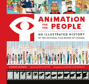 Animation for the People (An Illustrated History of the National Film Board of Canada) by Charles Solomon, Pete Docter, Suzanne Guèvremont, 9781419758904