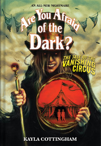 The Tale of the Vanishing Circus (Are You Afraid of the Dark? #3) by Kayla Cottingham, 9781419763540
