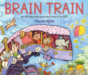Brain Train (An Off-the-Rails Journey from A to ZZZ) by Charlie Mylie, 9781419768156