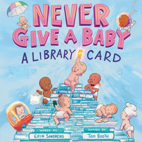 Never Give a Baby a Library Card (A Picture Book) by Erin Sandberg, Tom Booth, 9781419774713