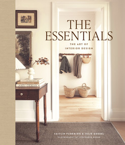 The Essentials: The Art of Interior Design (A Guide to Furnishing, Decorating, and Styling Your Home) by Caitlin Flemming, Julie Goebel, 9781419778780