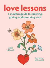 Love Lessons (A Modern Guide to Showing, Giving, and Receiving Love) by Alise Morales, Ana Jarén, 9781419783456