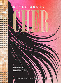 Style Codes: Cher (A Guide to Dressing Like a Fashion Icon) by Natalie Hammond, 9781419785535