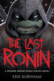 The Last Ronin: A Teenage Mutant Ninja Turtles Novel by Erik Burnham, Esau & Isaac Escorza, 9781419787928