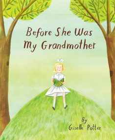 Before She Was My Grandmother by Giselle Potter, 9781592704316