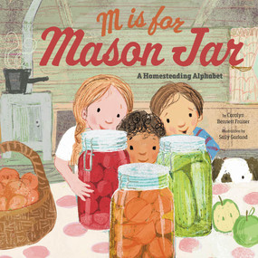 M Is for Mason Jar (A Homesteading Alphabet) by Carolyn Bennett Fraiser, Sally Garland, 9781641709668