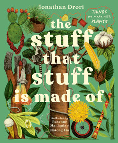 The Stuff that Stuff Is Made Of (The Things We Make With Plants) by Jonathan Drori, Jiatong Liu, Raxenne Maniquiz, 9781917366069