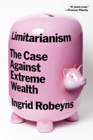 Limitarianism (The Case Against Extreme Wealth) - 9781662603365 by Ingrid Robeyns, 9781662603365