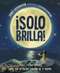¡Solo brilla! Cómo ser la mejor versión de ti mismo (Just Shine! How to Be a Better You Spanish Edition) by Sonia Sotomayor, Jacqueline Alcántara, 9798217039395