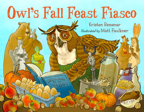 Owl's Fall Feast Fiasco by Kristen Remenar, Matt Faulkner, 9781623543716