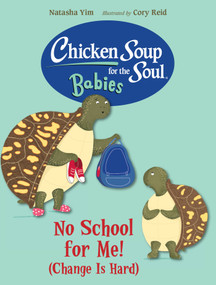 Chicken Soup for the Soul BABIES: No School for Me! (Change Is Hard) by Natasha Yim, Cory Reid, 9781623545871