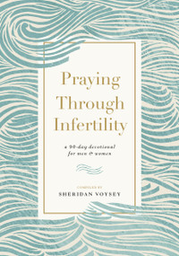 Praying Through Infertility (A 90-Day Devotional for Men and Women) by Sheridan Voysey, 9781400334513