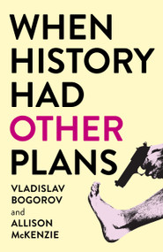 When History Had Other Plans by Vladislav Bogorov, Allison McKenzie, 9781803416090