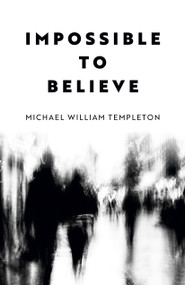 Impossible to Believe by Michael William Templeton, 9781803416335