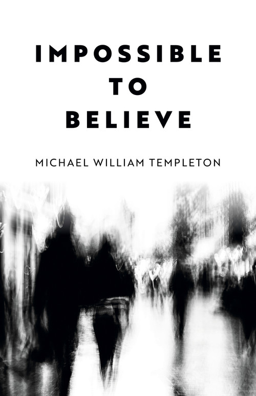Impossible to Believe by Michael William Templeton, 9781803416335
