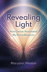 Revealing Light (How Cancer Illuminated My Divine Blueprint) by Maryann Weston, 9781803417301