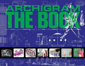 Archigram: The Book by Peter Cook, Dennis Crompton, David Greene, Ron Herron, Warren Chalk, Michael Webb, Reyner Banham, Martin Pawley, Michael Sorkin, 9781911422495