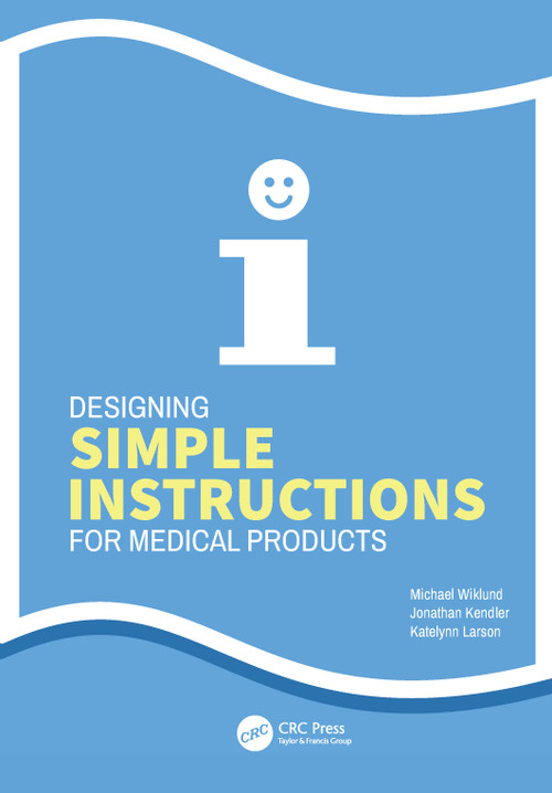 Designing Simple Instructions for Medical Products by Michael Wiklund, Jonathan Kendler, Katelynn Larson, 9781032722894