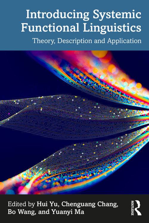 Introducing Systemic Functional Linguistics (Theory, Description and Application) by Hui Yu, Chenguang Chang, Bo Wang, Yuanyi Ma, 9781032852577