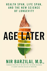 Age Later (Health Span, Life Span, and the New Science of Longevity) - 9781250413536 by Nir Barzilai, M.D., Toni Robino, 9781250413536