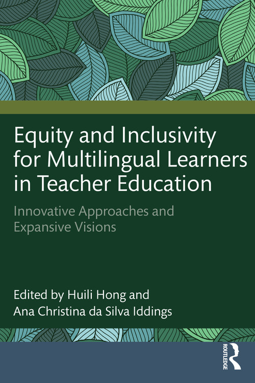 Equity and Inclusivity for Multilingual Learners in Teacher Education (Innovative Approaches and Expansive Visions) by Huili Hong, Ana Christina da Silva Iddings, 9781032747699