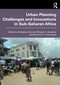 Urban Planning Challenges and Innovations in Sub-Saharan Africa by Abubakari Ahmed, Millicent A. Akaateba, Bernard A. A. Akanbang, 9781032770192