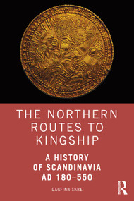 The Northern Routes to Kingship (A History of Scandinavia AD 180-550) by Dagfinn Skre, 9781138831384