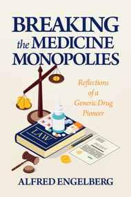 Breaking the Medicine Monopolies (Reflections of a Generic Drug Pioneer) by Alfred Engelberg, 9798888456729