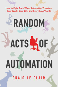 Random Acts of Automation (How to Fight Back When Automation Threatens Your Work, Your Life, and Everything You Do) by Craig Le Clair, 9798888457047