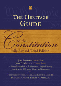 The Heritage Guide to the Constitution (Fully Revised Third Edition) by Josh Blackman, John Malcolm, Samuel Alito, Edwin Meese III, 9781510783355