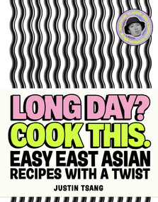 Long Day? Cook This. (Easy East Asian Recipes with a Twist) by Justin Tsang, Sam A. Harris, 9781623715892