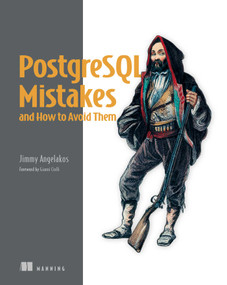 PostgreSQL Mistakes and How to Avoid Them by Jimmy Angelakos, 9781633436879