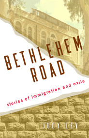 Bethlehem Road (Stories of Immigration and Exile) by Judy Lev, 9781647429980
