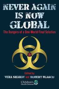Never Again Is Now Global (The Dangers of a One-World Final Solution) by Vera Sharav, Robert Blanco, 9781648210907