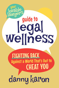 Your Lovable Lawyer's Guide to Legal Wellness (Fighting Back Against a World That's Out to Cheat You) by Danny Karon, 9798895650837