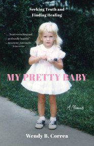 My Pretty Baby (Seeking Truth and Finding Healing-A Memoir) by Wendy B. Correa, 9798896360049