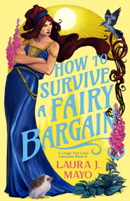 How to Survive a Fairy Bargain (A Laugh-Out-Loud Fairytale What-If) by Laura J. Mayo, 9780316581165
