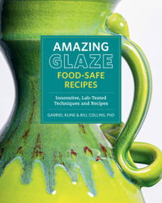 Amazing Glaze Food-Safe Recipes (Innovative, Lab-Tested Techniques and Recipes) by Gabriel Kline, Bill Collins, 9780760392287