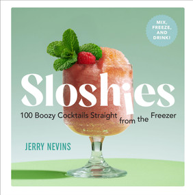 Sloshies (100 Boozy Cocktails Straight from the Freezer) by Jerry Nevins, 9780761189466
