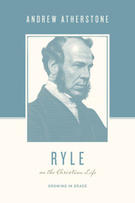 Ryle on the Christian Life (Growing in Grace) by Andrew Atherstone, Justin Taylor, Thomas Kidd, 9781433567346