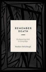 Remember Death (The Surprising Path to Living Hope) - 9781433569647 by Matthew McCullough, 9781433569647