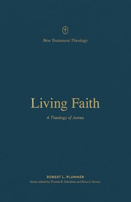 Living Faith (A Theology of James) by Robert Plummer, Thomas R. Schreiner, Brian S. Rosner, 9781433574191