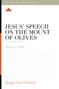 Jesus' Speech on the Mount of Olives (A 12-Week Study) by Murray Smith, Douglas Sean O'Donnell, 9781433595028