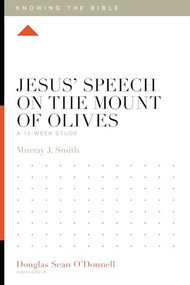 Jesus' Speech on the Mount of Olives (A 12-Week Study) by Murray Smith, Douglas Sean O'Donnell, 9781433595028