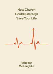 How Church Could (Literally) Save Your Life by Rebecca McLaughlin, 9781433599699