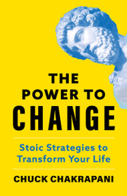 The Power to Change (Stoic Strategies to Transform Your Life) by Chuck Chakrapani, 9781399825993