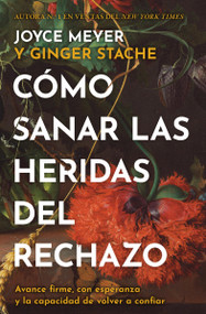 Cómo sanar las heridas del rechazo (Healing the Wounds of Rejection) (Avance firme, con esperanza y la capacidad de volver a confiar) by Joyce Meyer, 9781546009610