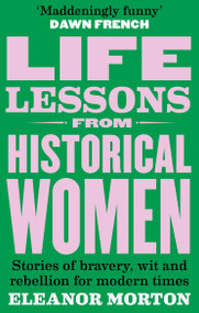 Life Lessons From Historical Women (Stories of bravery, wit, and rebellion for modern times) - 9781804192283 by Eleanor Morton, 9781804192283