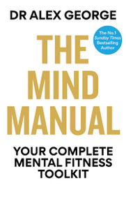 The Mind Manual (Your Complete Mental Fitness Toolkit) by Dr. Alex George, 9781804193112