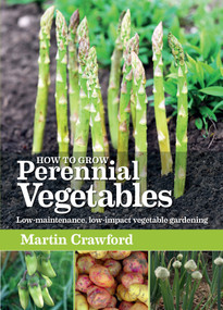 How to Grow Perennial Vegetables (Low-maintenance, low-impact vegetable gardening) by Martin Crawford, 9781900322843